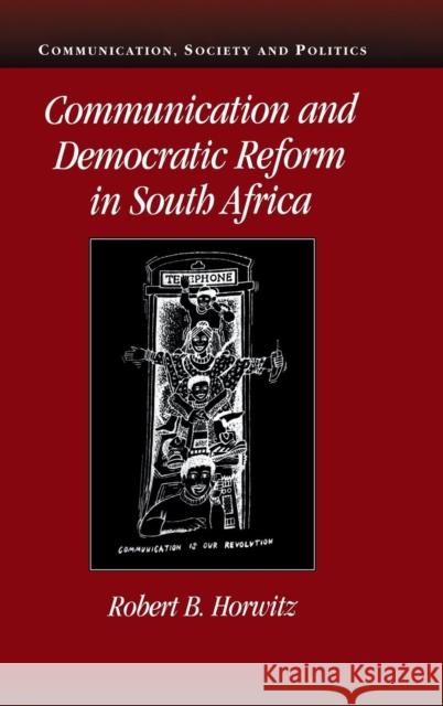 Communication and Democratic Reform in South Africa Robert Britt Horwitz 9780521791663 CAMBRIDGE UNIVERSITY PRESS - książka