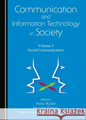 Communication and Information Technology in Society: Volume 3 Social Communication Jolanta Kowal 9781443875400 Cambridge Scholars Publishing (RJ) - książka