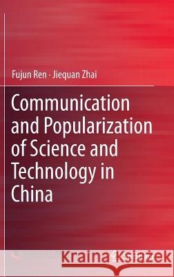Communication and Popularization of Science and Technology in China Fujun Ren Jiequan Zhai 9783642395604 Springer - książka