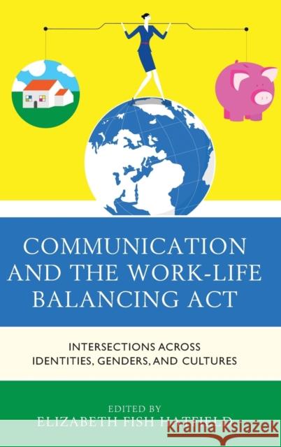 Communication and the Work-Life Balancing ACT: Intersections Across Identities, Genders, and Cultures Hatfield, Elizabeth Fish 9781498534154 Lexington Books - książka