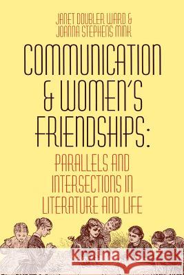 Communication and Women's Friendships: Parallels and Intersections in Literature and Life Janet Doubler Ward JoAnna Stephens Mink 9780879726447 Popular Press - książka
