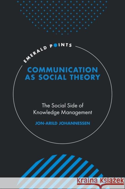 Communication as Social Theory: The Social Side of Knowledge Management Jon-Arild Johannessen 9781800439856 Emerald Publishing Limited - książka