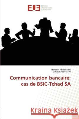Communication bancaire: cas de BSIC-Tchad SA Abdelkerim Marcelin                      Abdoulaye Moussa 9783841678034 Editions Universitaires Europeennes - książka