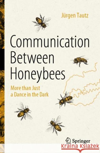 Communication Between Honeybees: More than Just a Dance in the Dark Jürgen Tautz 9783031152443 Springer International Publishing AG - książka