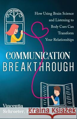 Communication Breakthrough: How Using Brain Science and Listening to Body Cues Can Transform Your Relationships Vincentia Schroeter 9780996324953 Vincentia S. Warren - książka