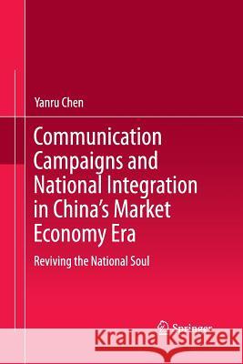Communication Campaigns and National Integration in China's Market Economy Era: Reviving the National Soul Chen, Yanru 9789811012969 Springer - książka