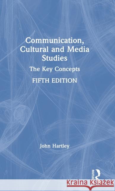 Communication, Cultural and Media Studies: The Key Concepts John Hartley 9780415787642 Routledge - książka