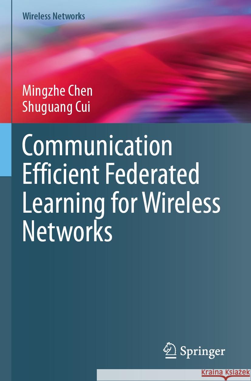Communication Efficient Federated Learning for Wireless Networks Mingzhe Chen, Shuguang Cui 9783031512681 Springer International Publishing AG - książka