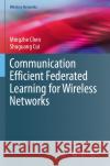 Communication Efficient Federated Learning for Wireless Networks Mingzhe Chen, Shuguang Cui 9783031512681 Springer International Publishing AG