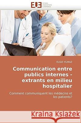 Communication entre publics internes - extrants en milieu hospitalier Yilmaz-E 9786131516665 Editions Universitaires Europeennes - książka