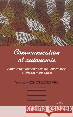 Communication et autonomie: Audiovisuel, technologies de l'information et changement social Mignot-Lefebvre Yvonne                   9782747594035 Editions L'Harmattan - książka