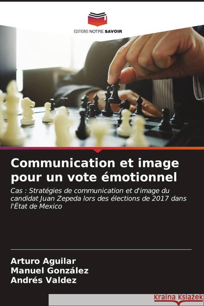 Communication et image pour un vote émotionnel Aguilar, Arturo, González, Manuel, Valdez, Andrés 9786206569831 Editions Notre Savoir - książka