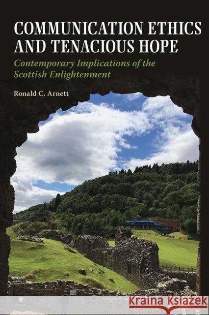 Communication Ethics and Tenacious Hope: Contemporary Implications of the Scottish Enlightenment Ronald C. Arnett Thomas M. Lessl 9780809338535 Southern Illinois University Press - książka