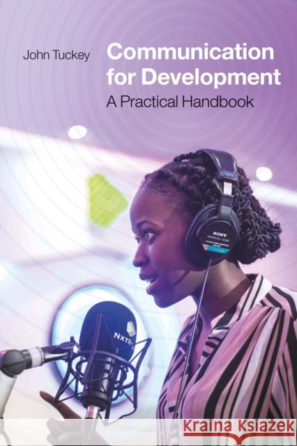 Communication for Development: A Practical Handbook John Tuckey 9781784538194 Bloomsbury Publishing PLC - książka