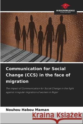 Communication for Social Change (CCS) in the face of migration HABOU MAMAN, Nouhou 9786208961312 Our Knowledge Publishing - książka