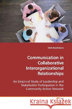 Communication in Collaborative Interorganizational Relationships : An Empirical Study of Leadership and Stakeholder Participation in the Community Action Network Koschmann, Matt 9783639147438 VDM Verlag Dr. Müller - książka