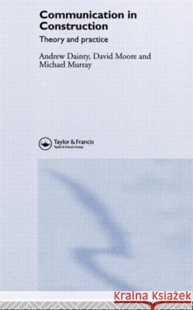 Communication in Construction: Theory and Practice Dainty, Andrew 9780415327220 Routledge - książka