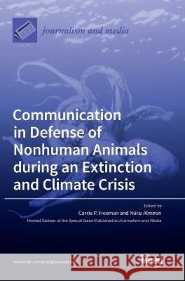 Communication in Defense of Nonhuman Animals during an Extinction and Climate Crisis Carrie P. Freeman N?ria Almiron 9783036556178 Mdpi AG - książka