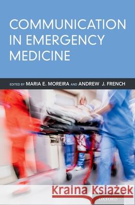 Communication in Emergency Medicine Maria E. Moreira Andrew French 9780190852917 Oxford University Press, USA - książka