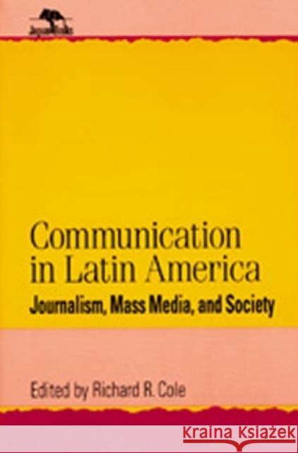 Communication in Latin America: Journalism, Mass Media, and Society Cole, Richard R. 9780842025584 SR Books - książka