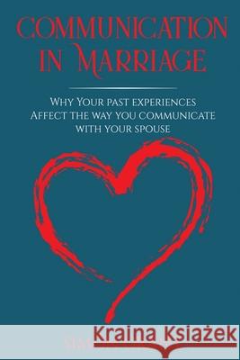 Communication in Marriage: Why your Past Experiences Affect the Way You Communicate With Your Spouse Simon Grant 9781913597306 Joiningthedotstv Limited - książka