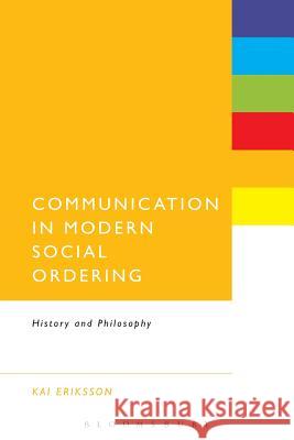 Communication in Modern Social Ordering: History and Philosophy Eriksson, Kai 9781623568382 Bloomsbury Academic - książka