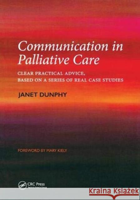 Communication in Palliative Care: Clear Practical Advice, Based on a Series of Real Case Studies Janet Dunphy 9781138447264 Taylor and Francis - książka