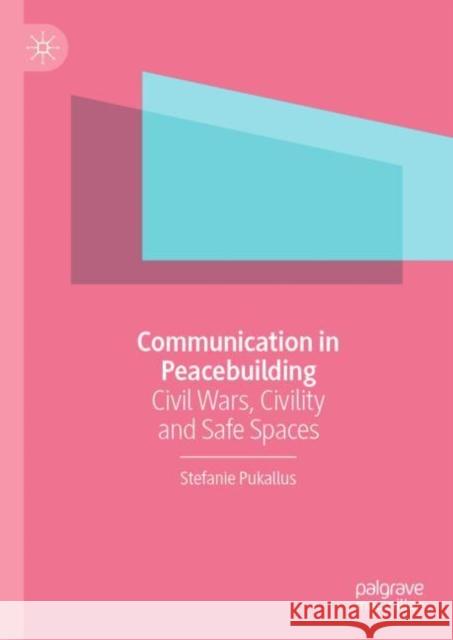 Communication in Peacebuilding: Civil Wars, Civility and Safe Spaces Stefanie Pukallus 9783030861896 Palgrave MacMillan - książka