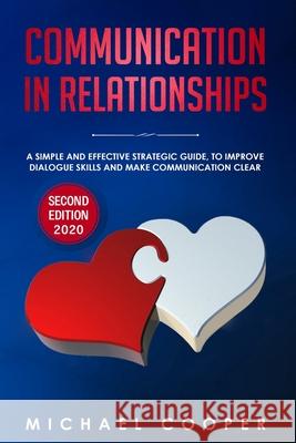 Communication in Relationships: A Simple and Effective Strategic Guide, to Improve Dialogue Skills and Make Communication Clear Michael Cooper 9781653112500 Independently Published - książka