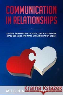 Communication in Relationships: A Simple and Effective Strategic Guide, to Improve Dialogue Skills and Make Communication Clear Michael Cooper 9781698805023 Independently Published - książka