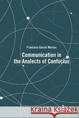 Communication in the Analects of Confucius Francisco Garcia Marcos   9781433192579 Peter Lang Publishing Inc - książka