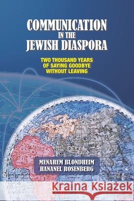 Communication in the Jewish Diaspora: Two Thousand Years of Saying Goodbye Without Leaving Hananel Rosenberg Menahem Blondheim 9781885881571 Israel Academic Press - książka