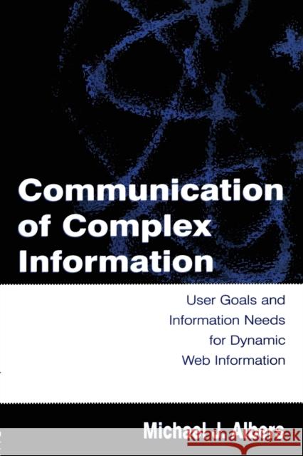 Communication of Complex Information: User Goals and Information Needs for Dynamic Web Information Albers, Michael J. 9780805849936 Lawrence Erlbaum Associates - książka