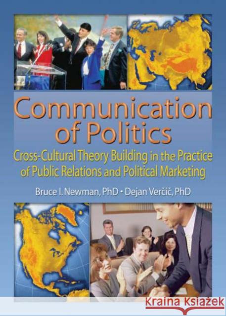 Communication of Politics : Cross-Cultural Theory Building in the Practice of Public Relations and Political Marketing: 8th Inte Bruce I Newman Dejan Vercic 9780789021595 TAYLOR & FRANCIS LTD - książka
