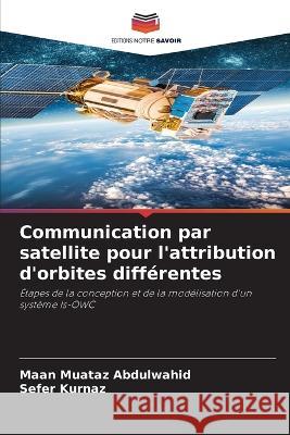 Communication par satellite pour l\'attribution d\'orbites diff?rentes Maan Muataz Abdulwahid Sefer Kurnaz 9786205746677 Editions Notre Savoir - książka