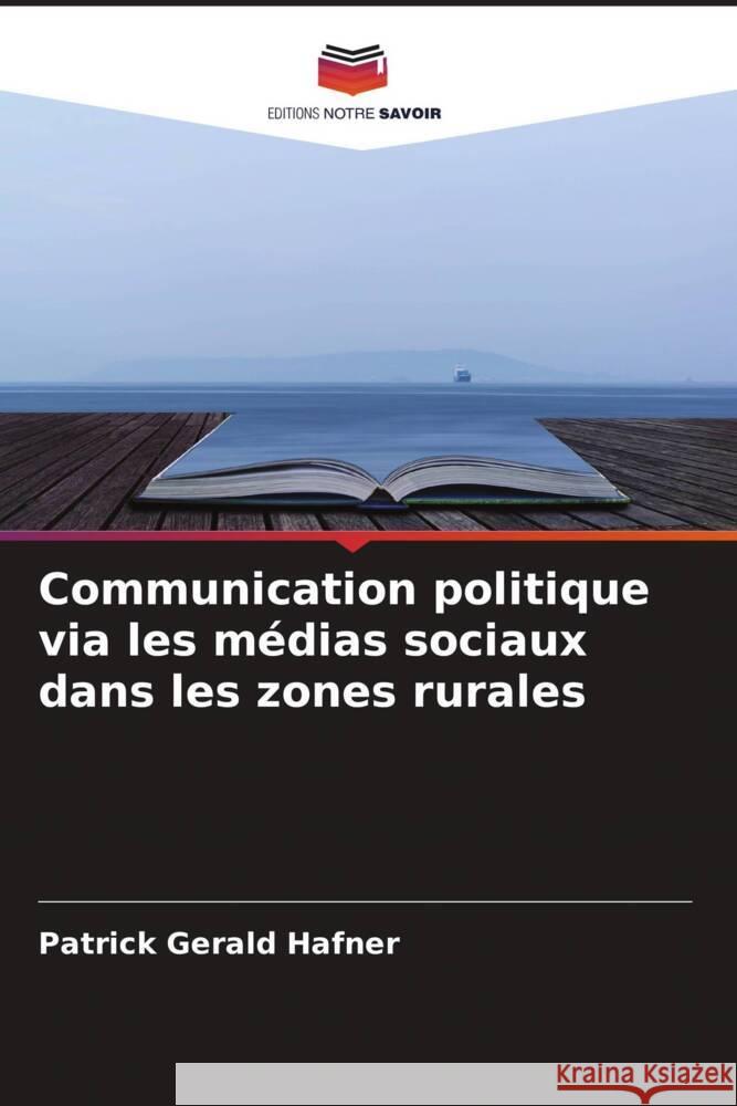 Communication politique via les médias sociaux dans les zones rurales Hafner, Patrick Gerald 9786204438641 Editions Notre Savoir - książka