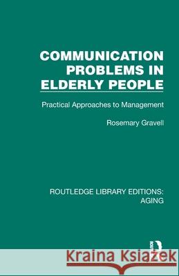 Communication Problems in Elderly People: Practical Approaches to Management Rosemary Gravell 9781032688084 Routledge - książka