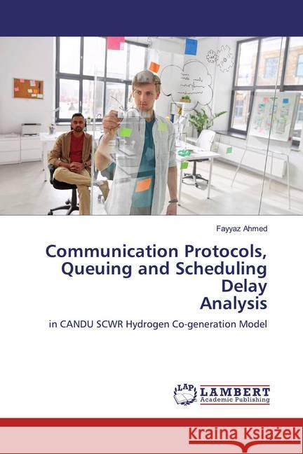 Communication Protocols, Queuing and Scheduling Delay Analysis : in CANDU SCWR Hydrogen Co-generation Model Ahmed, Fayyaz 9783659824203 LAP Lambert Academic Publishing - książka