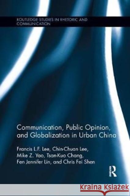 Communication, Public Opinion, and Globalization in Urban China Francis L. F. Lee Chin-Chuan Lee Mike Z. Yao 9781138575684 Routledge - książka