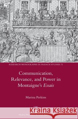 Communication, Relevance, and Power in Montaigne's Essais Marina Perkins 9781839543432 Legenda - książka