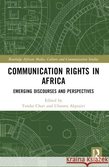 Communication Rights in Africa: Emerging Discourses and Perspectives Tendai Chari Ufuoma Akpojivi 9781032482842 Taylor & Francis Ltd - książka