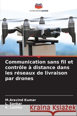 Communication sans fil et contrôle à distance dans les réseaux de livraison par drones Kumar, M.Aravind, Sankar, L., Lalitha, K. 9786200842299 Editions Notre Savoir - książka
