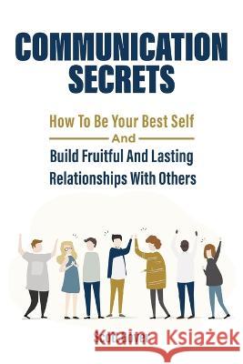 Communication Secrets: How To Be Your Best Self And Build Fruitful And Lasting Relationships With Others Scott Gover 9781646960538 M & M Limitless Online Inc. - książka