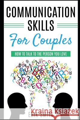 Communication Skills for Couples: How to Talk to the Person You Love Erik Smith 9781792984228 Independently Published - książka