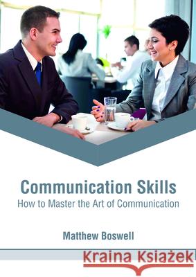 Communication Skills: How to Master the Art of Communication Matthew Boswell 9781635496574 Larsen and Keller Education - książka