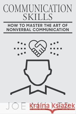 Communication Skills: How To Master The Art Of Nonverbal Communication Miller, Joe 9781721270293 Createspace Independent Publishing Platform - książka