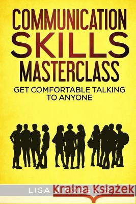 Communication Skills Masterclass: Get Comfortable Talking To Anyone Roberts, Lisa J. 9781537323428 Createspace Independent Publishing Platform - książka