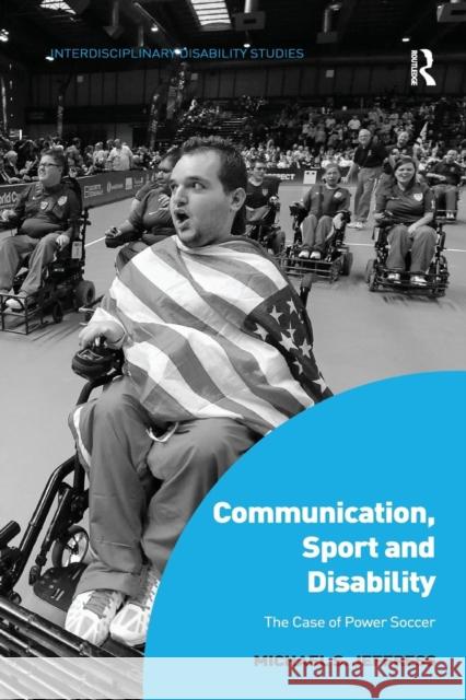 Communication, Sport and Disability: The Case of Power Soccer Michael S. Jeffress 9781138053588 Routledge - książka