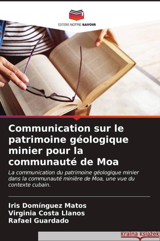 Communication sur le patrimoine géologique minier pour la communauté de Moa Domínguez Matos, Iris, Costa Llanos, Virginia, Guardado, Rafael 9786206570059 Editions Notre Savoir - książka