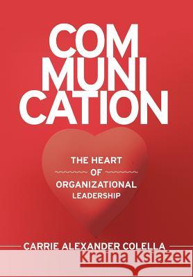Communication: The Heart of Organizational Leadership Colella, Carrie Alexander 9781499082814 Xlibris Corporation - książka